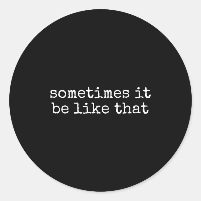 Pegatina Redonda Sometimes It Be Like That Funny Sarcastic Saying  (Anverso)