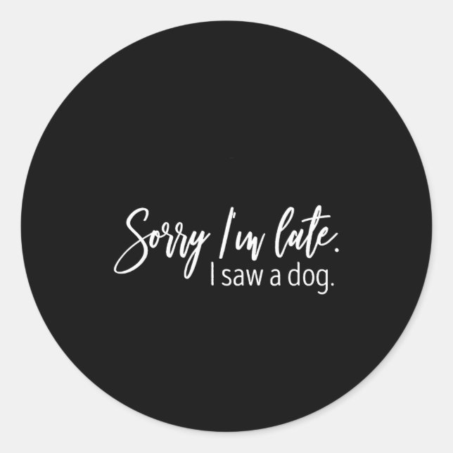 Pegatina Redonda Sorry I'm Late I Saw A Dog Sarcastic Sayings  (Anverso)