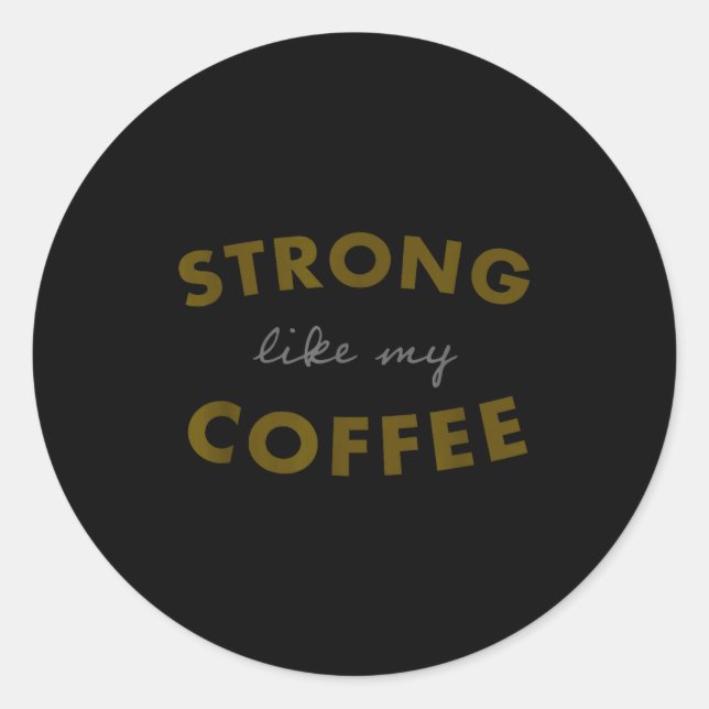 Pegatina Redonda Strong Like My Coffee, Funny Coffee Saying  (Anverso)