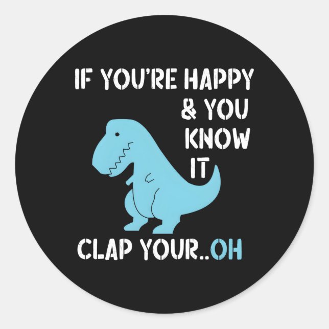Pegatina Redonda T Rex Si Estás Feliz Y Sabes Que Aplaude A Tu Di (Anverso)