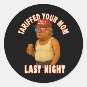 Pegatina Redonda Tariffed Your Mom Funny Tariff Daddy Trump Meme