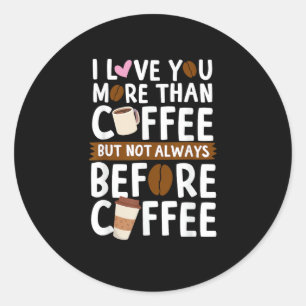 Pegatina Redonda Te Amo Más Que Café Pero No Siempre Antes 