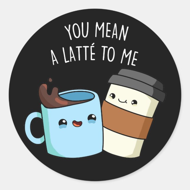 Pegatina Redonda Te Refieres A Un Latte Para Mí Gracioso Café Pun D (Anverso)