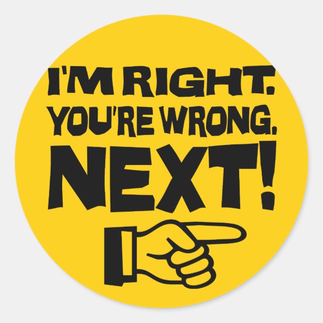 Pegatina Redonda ¡Tengo razón, estás equivocado después! Actitud in (Anverso)