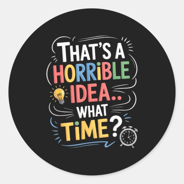 Pegatina Redonda Thats A Horrible Idea What Time Funny Sarcastic Hu (Anverso)