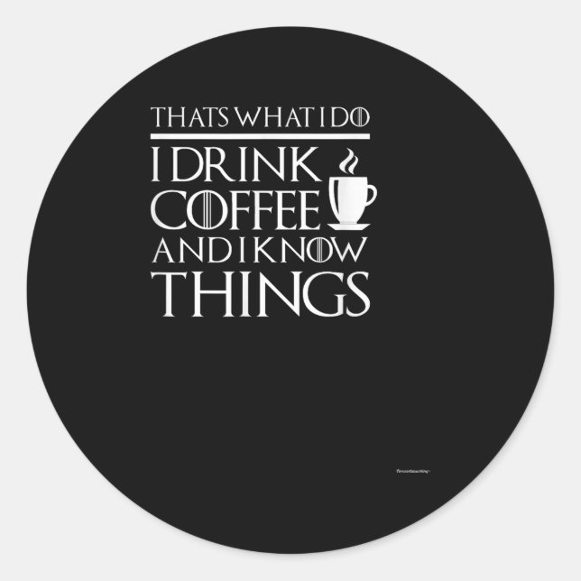 Pegatina Redonda Thats What I Do I Drink Coffee And I Know Things - (Anverso)