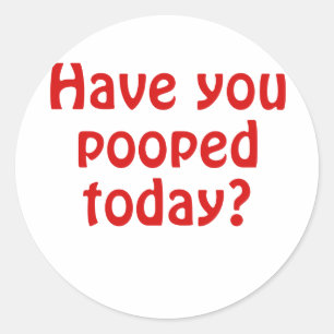 Pegatina Redonda Tiene usted Pooped hoy