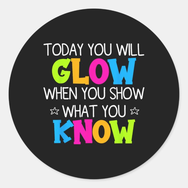 Pegatina Redonda Today You Will Glow When You Show What You Know Te (Anverso)