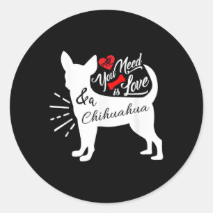 Pegatina Redonda Todo lo que necesitas es amor y un Chihuahua Perro