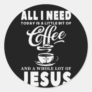 Pegatina Redonda Todo lo que necesito hoy es café
