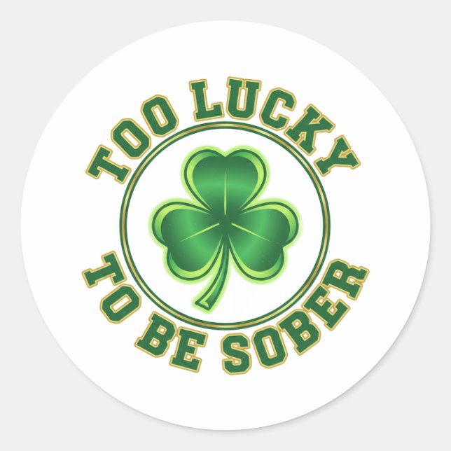 Pegatina Redonda Too Lucky To Be Sober Funny Drinking St Patrick  (Anverso)