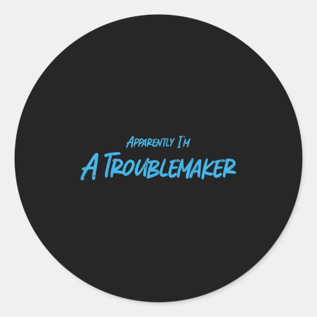 Pegatina Redonda Trouble Maker Apparently I'm A Troublemaker Funny  (Anverso)