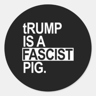 Pegatina Redonda Trump Es Un Cerdo Fascista Con Una T Minúscula 