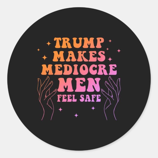 Pegatina Redonda Trump Makes Mediocre Men Feel Safe Funny Quote  (Anverso)