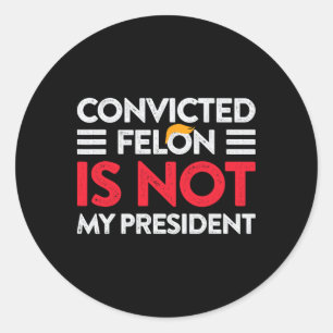 Pegatina Redonda Trump no es mi presidente convicto, Felon, no mi r