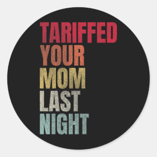 Pegatina Redonda Trump Tariffed A Tu Mamá Anoche Tariff Daddy