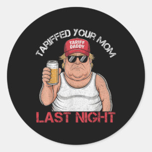 Pegatina Redonda Trump Tariffed A Tu Mamá Anoche Tariff Daddy