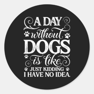 Pegatina Redonda Un día sin perros es como broma tener idea diverti