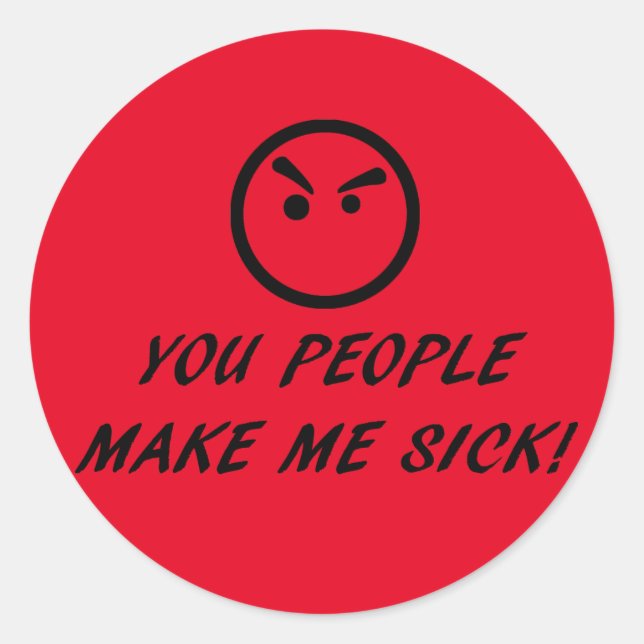 PEGATINA REDONDA ¡USTEDES ME HACEN ENFERMO! (CON CARA DISGUSTADA) (Anverso)