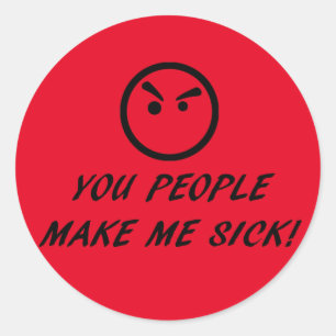 PEGATINA REDONDA ¡USTEDES ME HACEN ENFERMO! (CON CARA DISGUSTADA)
