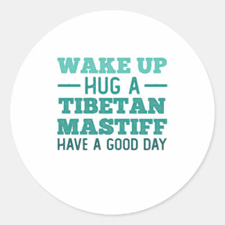 Pegatina Redonda Wake Up, Hug a Tibetan Mastiff - Greatest Day