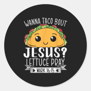 Pegatina Redonda Wanna Taco Bout Jesus Lettuce Pray Mark 16_15 Cinc