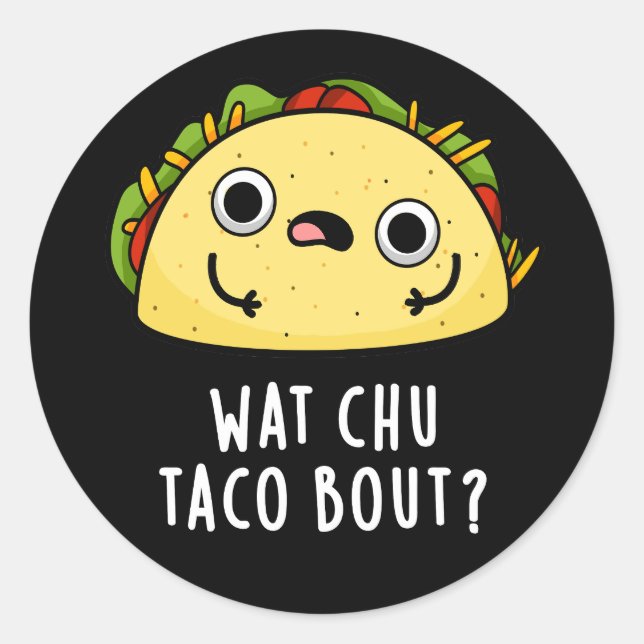 Pegatina Redonda Wat Chu Taco Bout Funny Taco Pun Dark BG (Anverso)