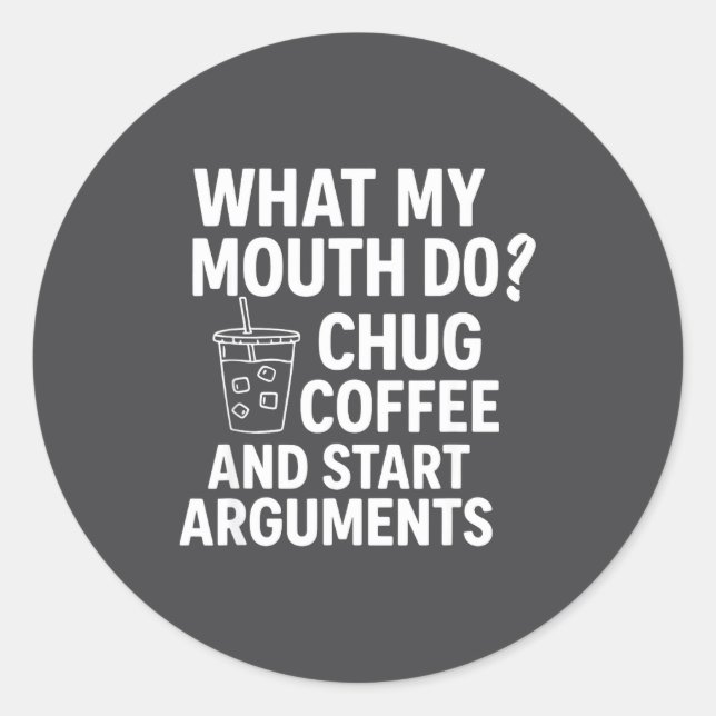Pegatina Redonda What My Mouth Do Chug And Start Arguments  (Anverso)