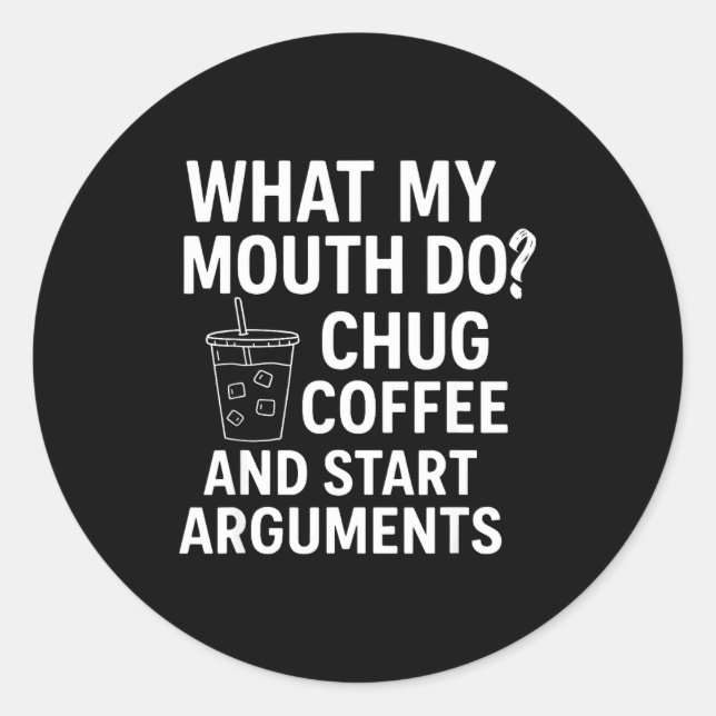 Pegatina Redonda What My Mouth Do Chug Coffee And Start Arguments  (Anverso)