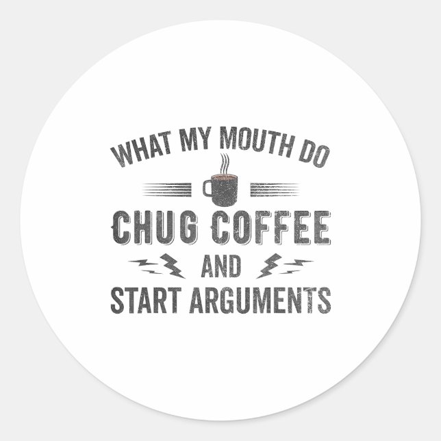 Pegatina Redonda What My Mouth Do Chug Coffee And Start Arguments  (Anverso)