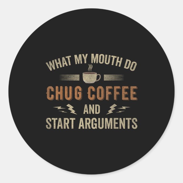 Pegatina Redonda What My Mouth Do Chug Coffee And Start Arguments  (Anverso)