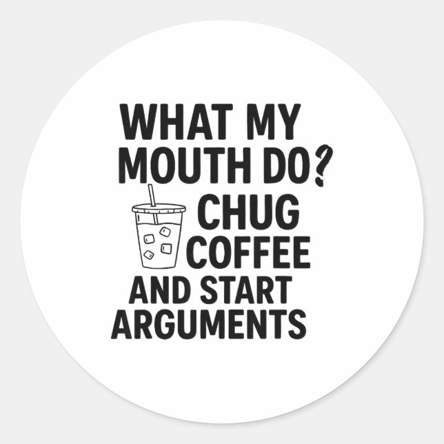 Pegatina Redonda What My Mouth Do Chug Coffee And Start Arguments F (Anverso)