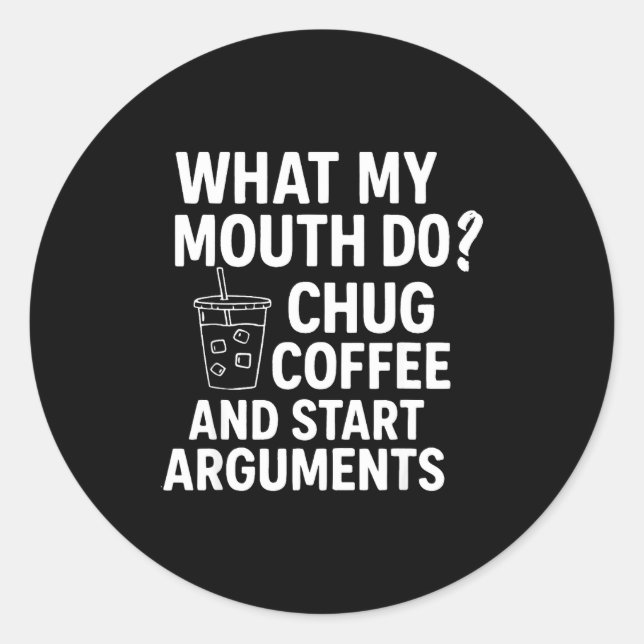 Pegatina Redonda What My Mouth Do Chug Coffee And Start Arguments F (Anverso)