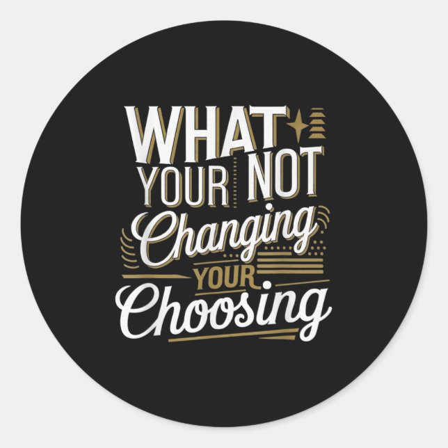 Pegatina Redonda What Your Not Changing Your Choosing Motivational  (Anverso)