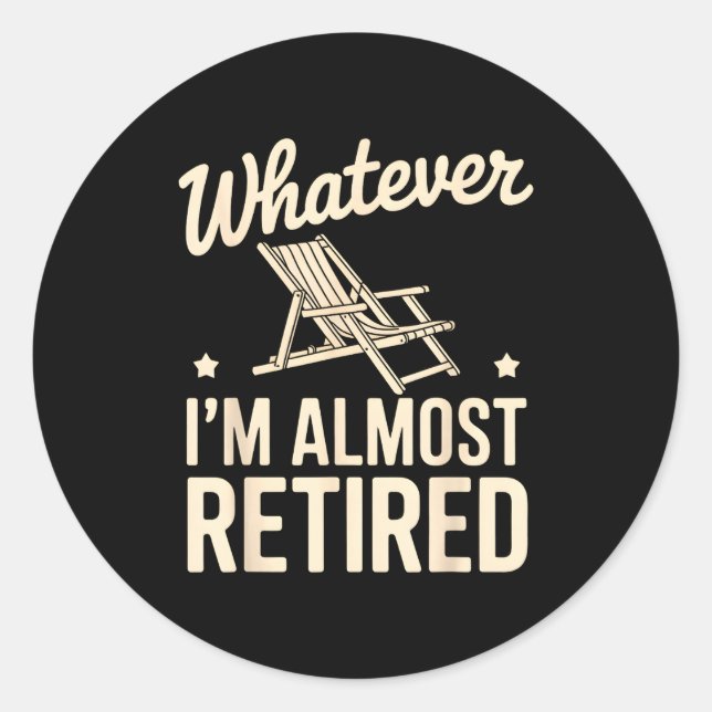 Pegatina Redonda Whatever I Am Almost Retired Funny Humor Retiremen (Anverso)