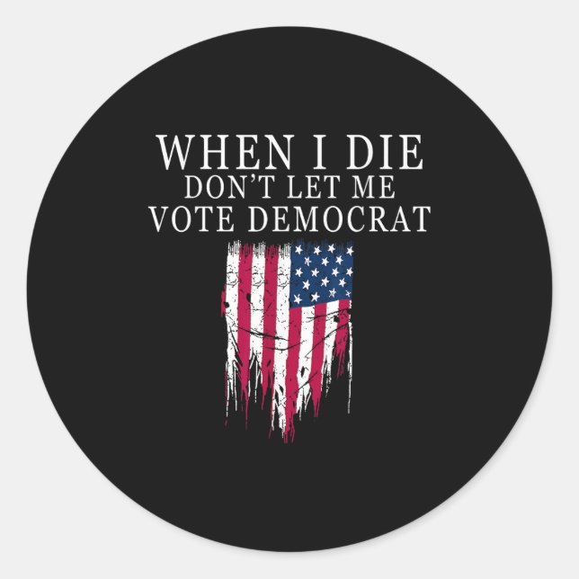 Pegatina Redonda When I Die Don't Let Me Vote Democrat  (Anverso)