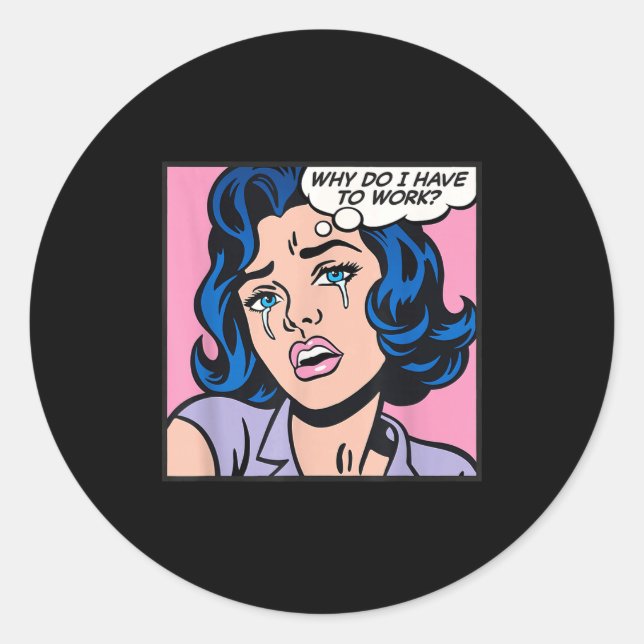 Pegatina Redonda Why Do I Have To Work_  (Anverso)