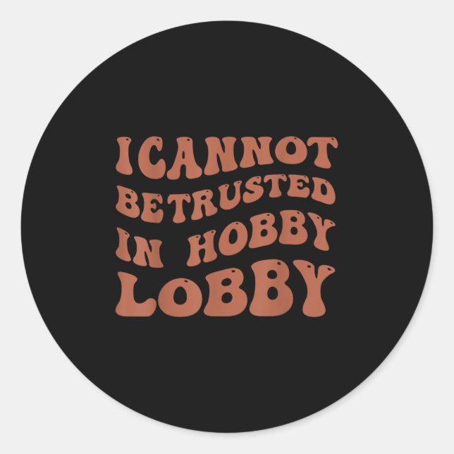 Pegatina Redonda Womens I Cannot Be Trusted In Hobby Lobby  (Anverso)