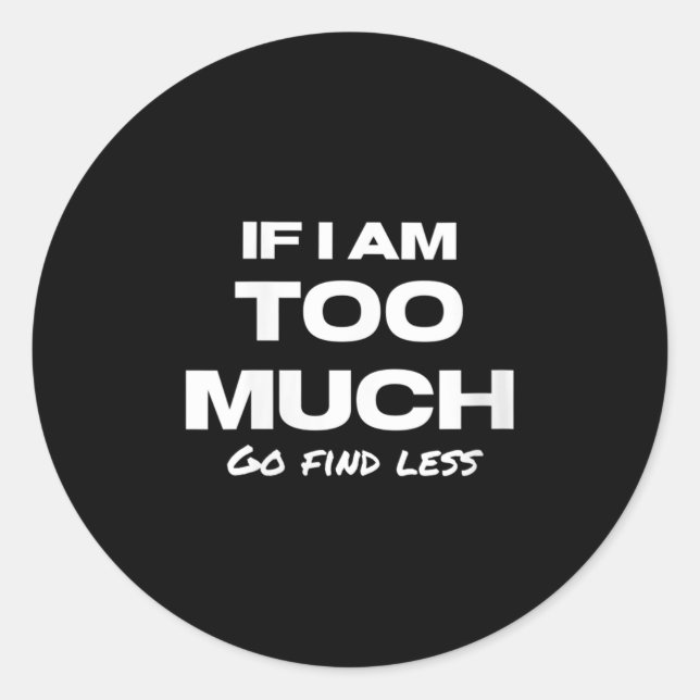 Pegatina Redonda Womens If I Am Too Much Go Find Less Motivation Qu (Anverso)