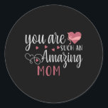 Pegatina Redonda You are such an Amazing Mom<br><div class="desc">Are you looking for a nice T Shirt? Get one of these unique T Shirt for yourself or as a special gift for family and friends.</div>