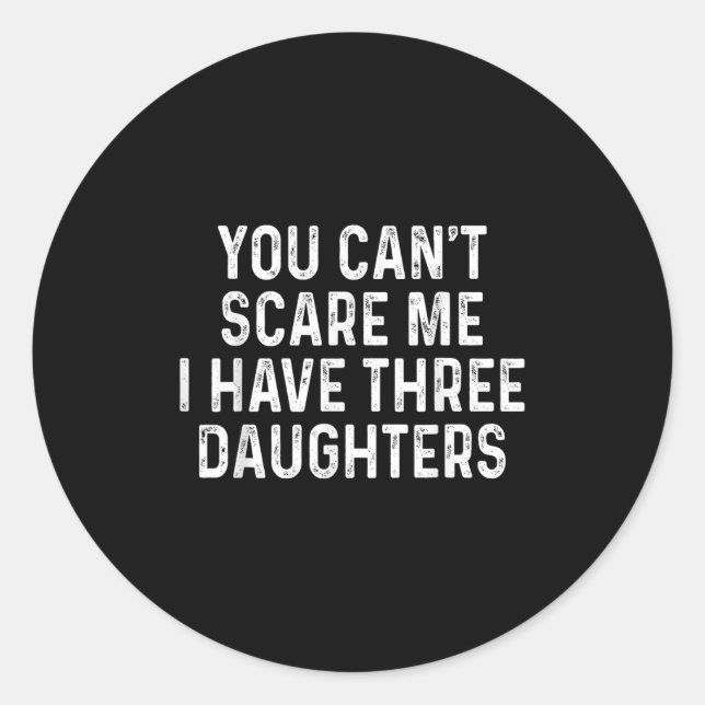 Pegatina Redonda You Can't E Me I Have Three Daughters Funny Dad  (Anverso)