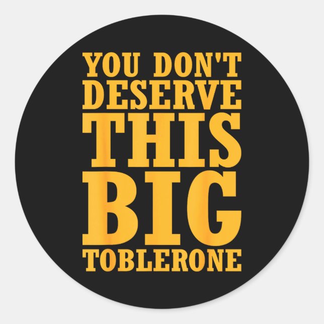 Pegatina Redonda You Dont Deserve This Big Toblerone  (Anverso)