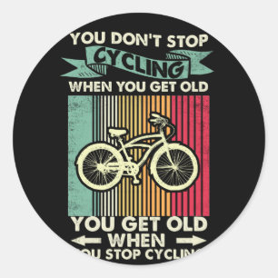 Pegatina Redonda You Dont Stop Cycling When You Get Old You Get Old