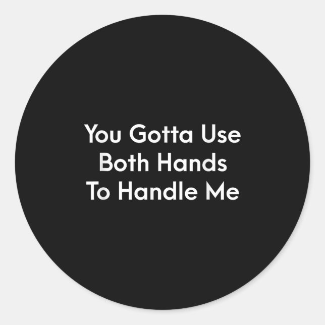 Pegatina Redonda You Gotta Use Both Hands To Handle Me Humor Quote  (Anverso)