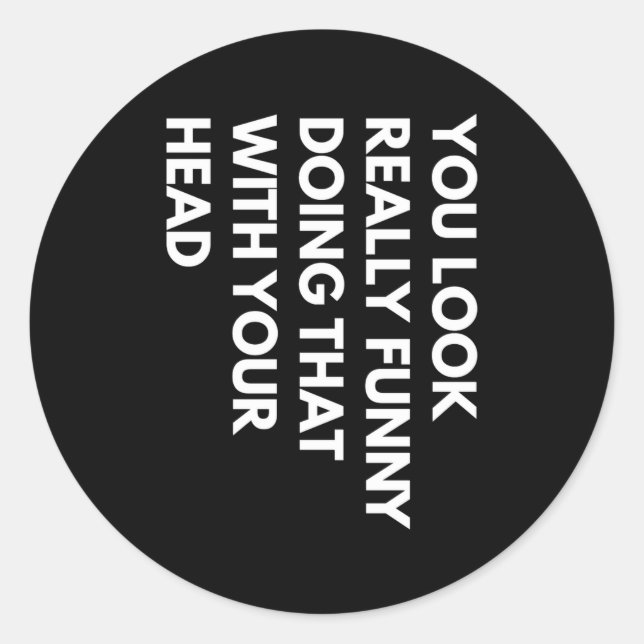 Pegatina Redonda You Look Really Funny Doing That With Your Head  (Anverso)