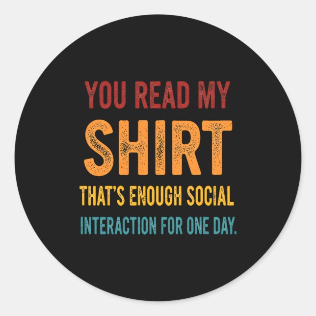 Pegatina Redonda You Read My Shirt That's Enough Social Interaction (Anverso)