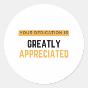 Pegatina Redonda Your Dedication Is Greatly Appreciated bl