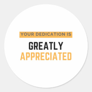 Pegatina Redonda Your Dedication Is Greatly Appreciated bl