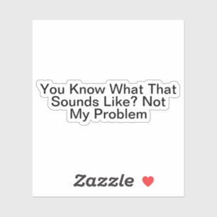 Pegatina Sabes Cómo Suena Eso No Como Mi Problema