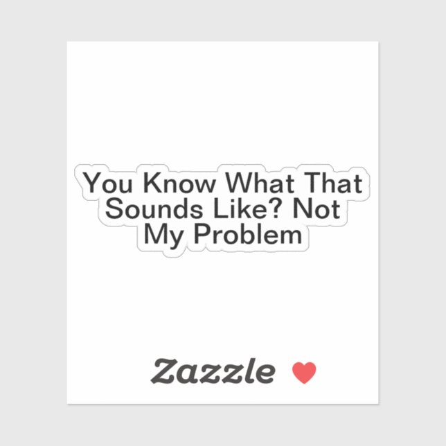 Pegatina Sabes Cómo Suena Eso No Como Mi Problema (Hoja)